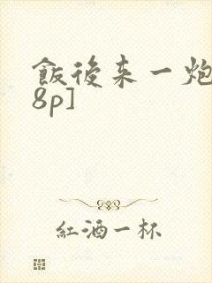 饭后来一炮[18p]