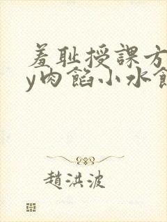 羞耻授课方式by肉馅小水饺