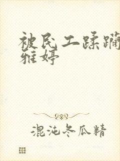 被民工蹂躏的雯雅婷