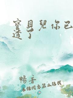 宝贝儿你已经湿透了