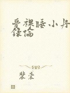 爱裸睡小丹乱目录伦