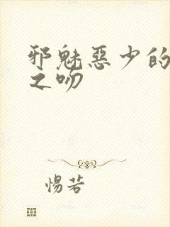 邪魅恶少的专属之吻