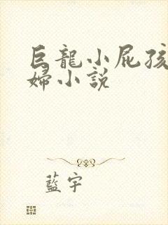 巨龙小屁孩玩美妇小说