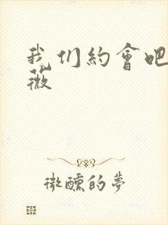 我们约会吧 沈薇