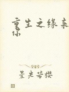 重生之缘来就是你