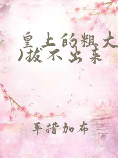 皇上的粗大(h)拔不出来