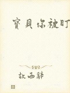 宝贝你被盯上了