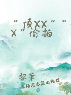 “顶XX”“街X”偷拍