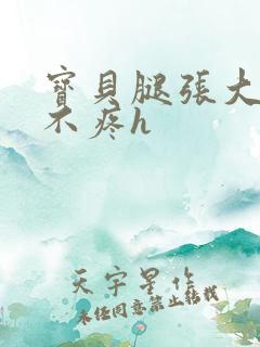 宝贝腿张大点就不疼h