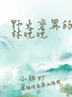 野火变异的父爱林晚晚