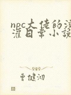npc大佬的浇灌日常小说免费阅读