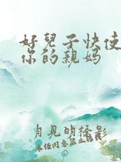 好儿子快使劲插你的亲妈
