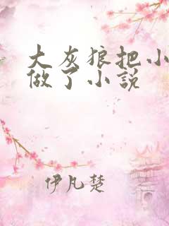 大灰狼把小红帽做了小说