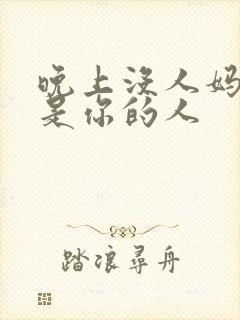 晚上没人妈妈就是你的人