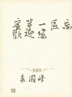 蜜芽一区忘忧草欢迎您