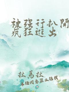 被强行扒开双腿疯狂进出