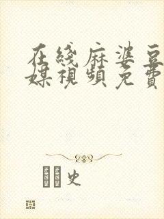 在线麻婆豆腐传媒视频免费