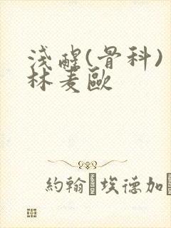 浅醒(骨科) 林麦欧