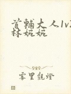 首辅大人1v2林婉婉