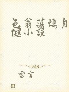 色翁荡熄月月健健小说