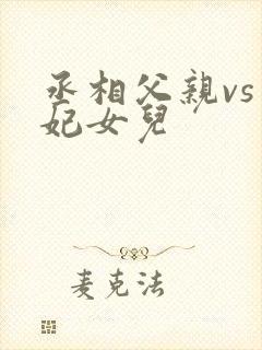 丞相父亲vs王妃女儿