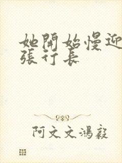 她开始慢迎迎合张行长