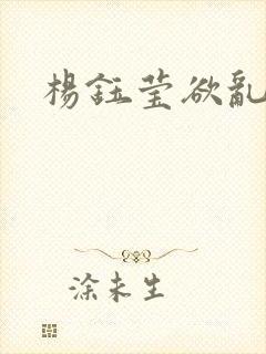 杨钰莹欲乱小说