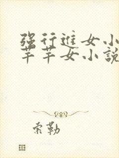 强行进女小姪夏芊芊女小说