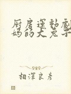 厨房运动剧烈妈妈的大兔子