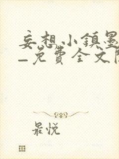 妄想小镇墨寒砚_免费全文阅读