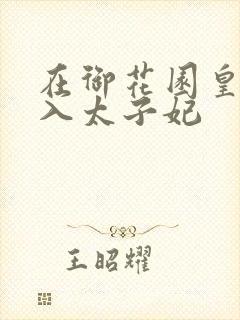 在御花园皇上进入太子妃