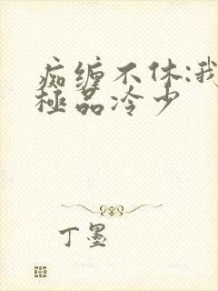 痴缠不休:我的极品冷少