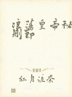 浪荡皇帝秘史未删节
