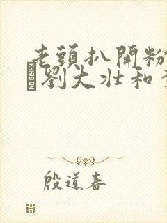 老头扒开粉嫩小泬刘大壮和李娇娇