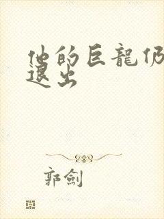 他的巨龙仍不肯退出