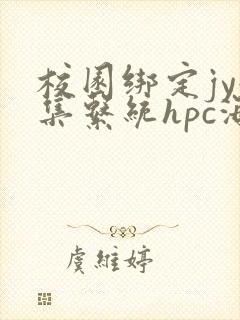 校园绑定jy收集系统hpc海棠