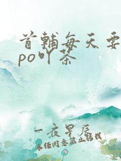 首辅每天要不够po吖茶