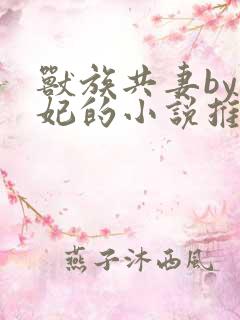 兽族共妻by黛妃的小说推荐