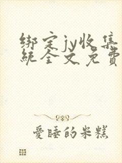 绑定jy收集系统全文免费阅读