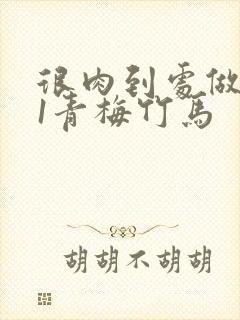 很肉到处做1v1青梅竹马