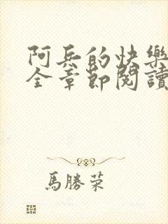 阿兵的快乐生活全章节阅读免费