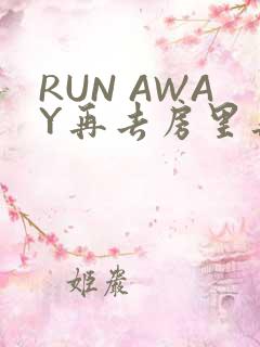 RUN AWAY再去房里再做一次吧