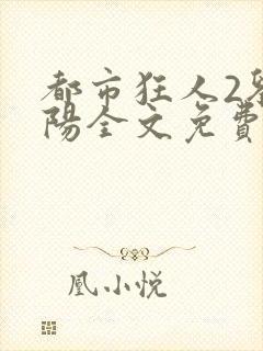 都市狂人2刘揣阳全文免费阅读