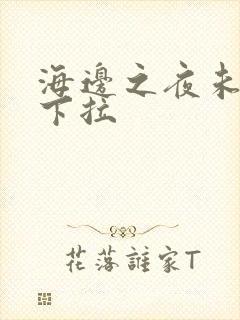 海边之夜未增删下拉