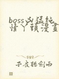 boss凶猛纯情丫头漫画免费