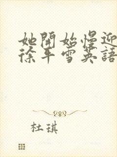 她开始慢迎迎合徐平雪英语