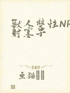 兽人双性NP内射塞子