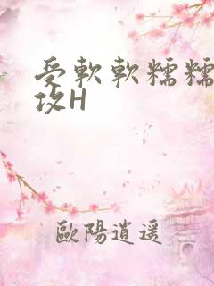 受软软糯糯依赖攻H