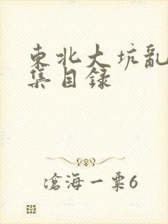 东北大坑乱H全集目录