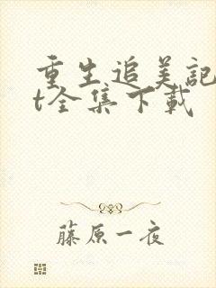 重生追美记txt全集下载